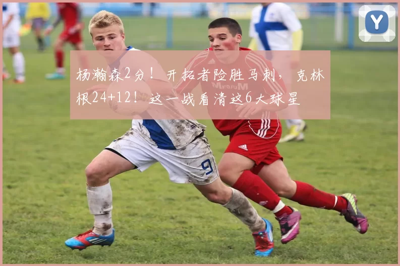 杨瀚森2分！开拓者险胜马刺，克林根24+12！这一战看清这6大球星