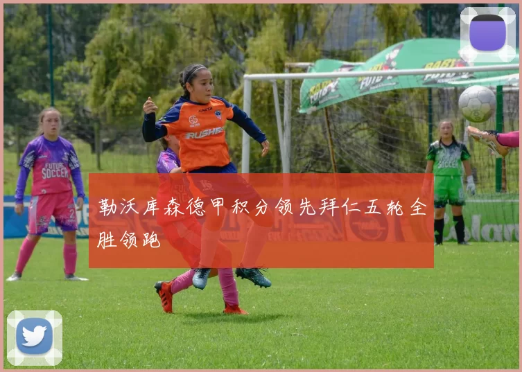 勒沃库森德甲积分领先拜仁五轮全胜领跑