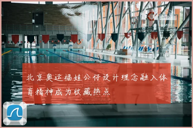 北京奥运福娃公仔设计理念融入体育精神成为收藏热点